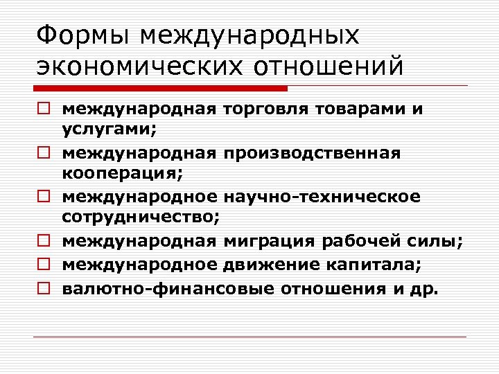Формы международных экономических отношений o международная торговля товарами и услугами; o международная производственная кооперация;