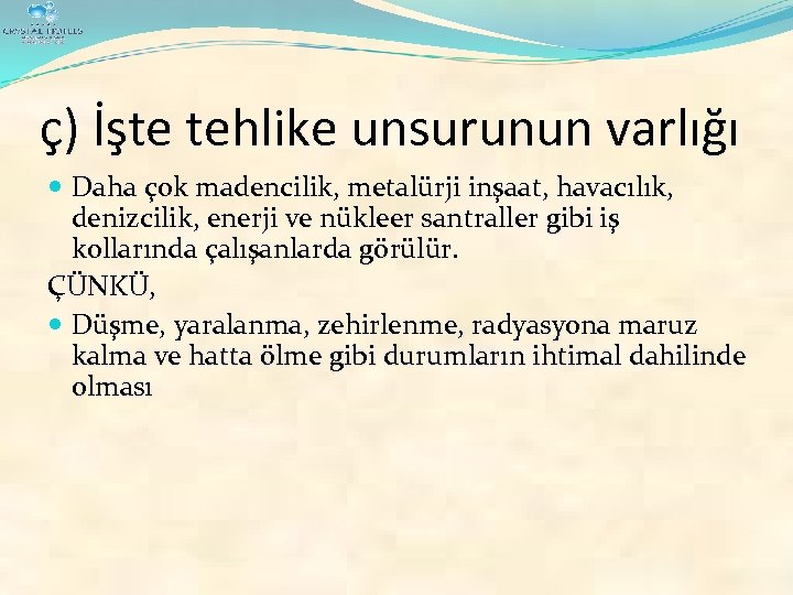 ç) İşte tehlike unsurunun varlığı Daha çok madencilik, metalürji inşaat, havacılık, denizcilik, enerji ve