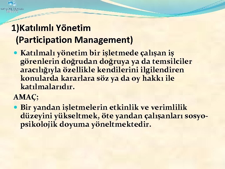 1)Katılımlı Yönetim (Participation Management) Katılmalı yönetim bir işletmede çalışan iş görenlerin doğrudan doğruya ya