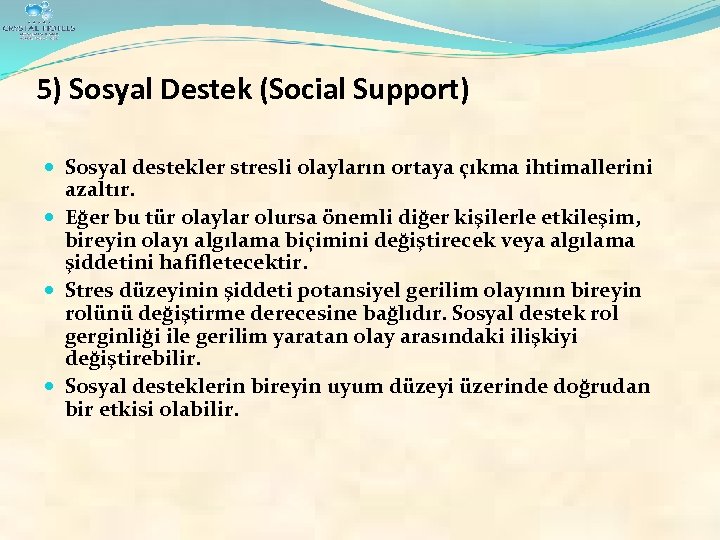 5) Sosyal Destek (Social Support) Sosyal destekler stresli olayların ortaya çıkma ihtimallerini azaltır. Eğer