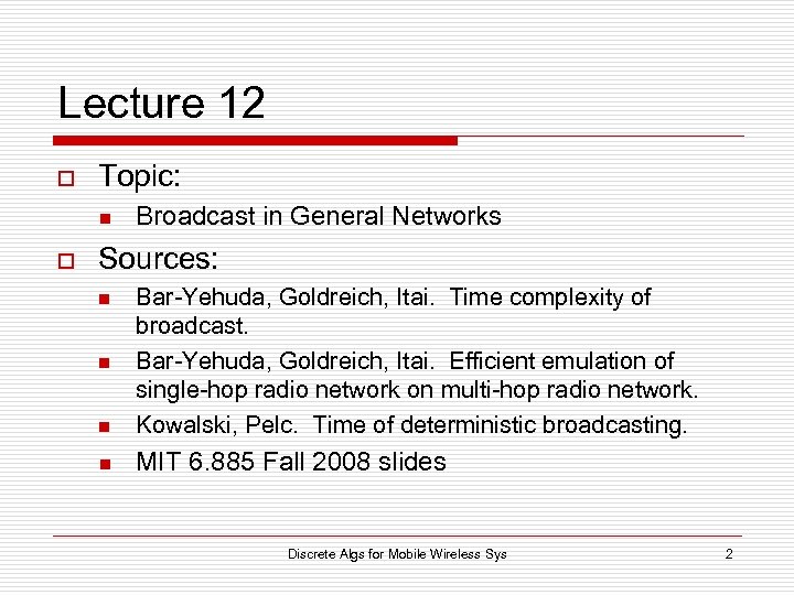 Lecture 12 o Topic: n o Broadcast in General Networks Sources: n Bar-Yehuda, Goldreich,