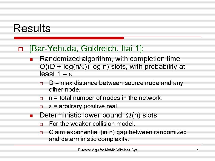 Results o [Bar-Yehuda, Goldreich, Itai 1]: n Randomized algorithm, with completion time O((D +