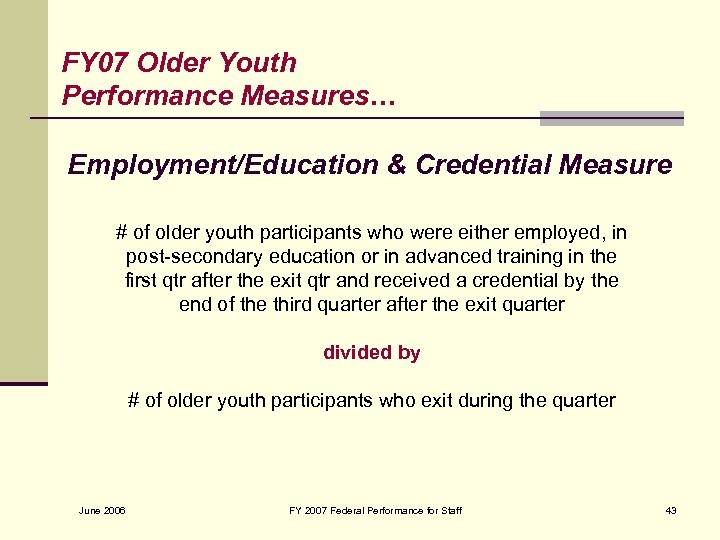 FY 07 Older Youth Performance Measures… Employment/Education & Credential Measure # of older youth