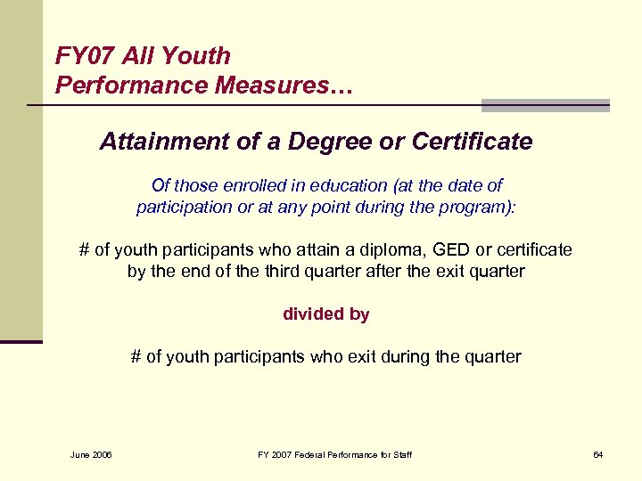 FY 07 All Youth Performance Measures… Attainment of a Degree or Certificate Of those