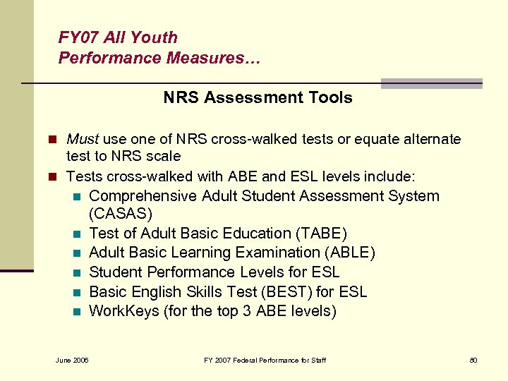 FY 07 All Youth Performance Measures… NRS Assessment Tools n Must use one of