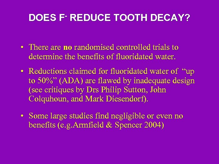 DOES F- REDUCE TOOTH DECAY? • There are no randomised controlled trials to determine