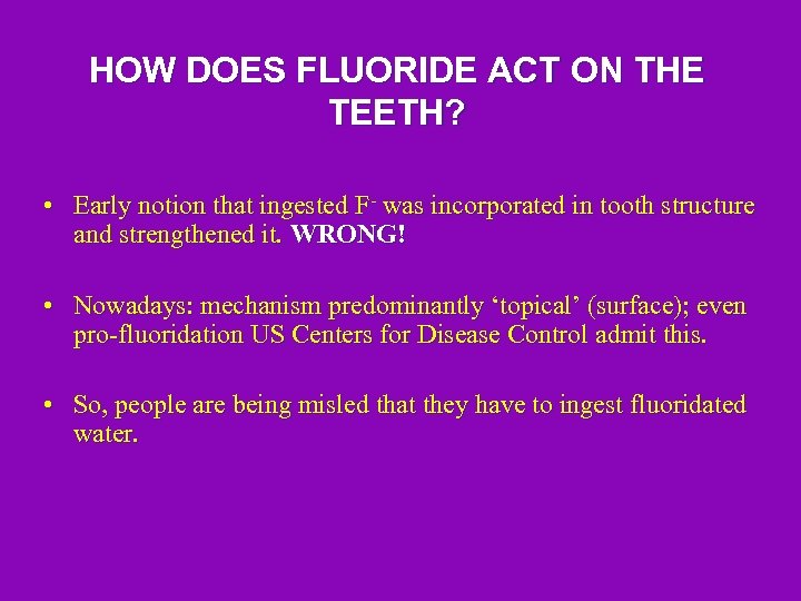 HOW DOES FLUORIDE ACT ON THE TEETH? • Early notion that ingested F- was