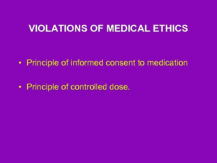 VIOLATIONS OF MEDICAL ETHICS • Principle of informed consent to medication • Principle of