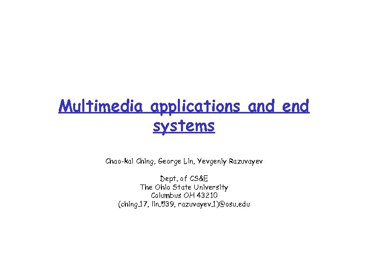 Multimedia applications and end systems Chao-kai Ching, George Lin, Yevgeniy Razuvayev Dept. of CS&E