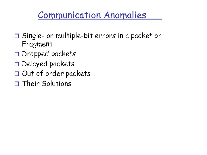 Communication Anomalies r Single- or multiple-bit errors in a packet or r r Fragment