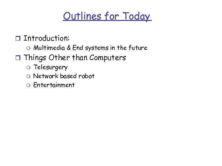 Outlines for Today r Introduction: m Multimedia & End systems in the future r