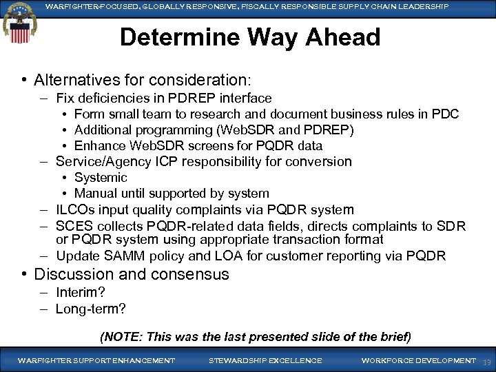 WARFIGHTER-FOCUSED, GLOBALLY RESPONSIVE, FISCALLY RESPONSIBLE SUPPLY CHAIN LEADERSHIP Determine Way Ahead • Alternatives for