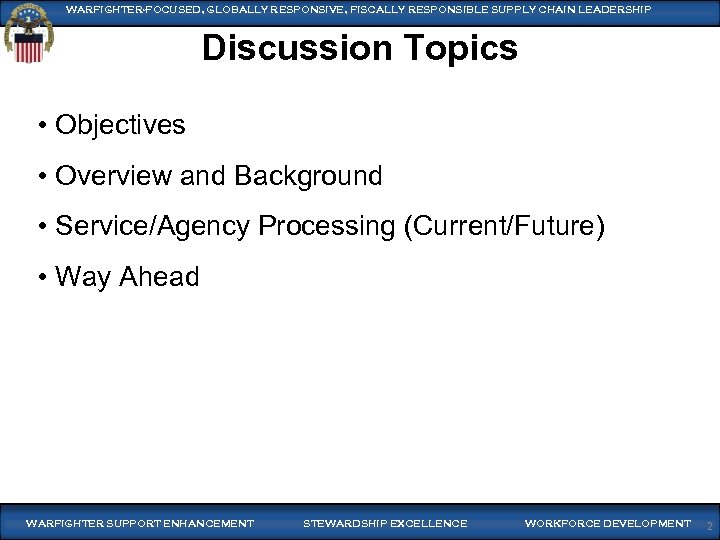 WARFIGHTER-FOCUSED, GLOBALLY RESPONSIVE, FISCALLY RESPONSIBLE SUPPLY CHAIN LEADERSHIP Discussion Topics • Objectives • Overview