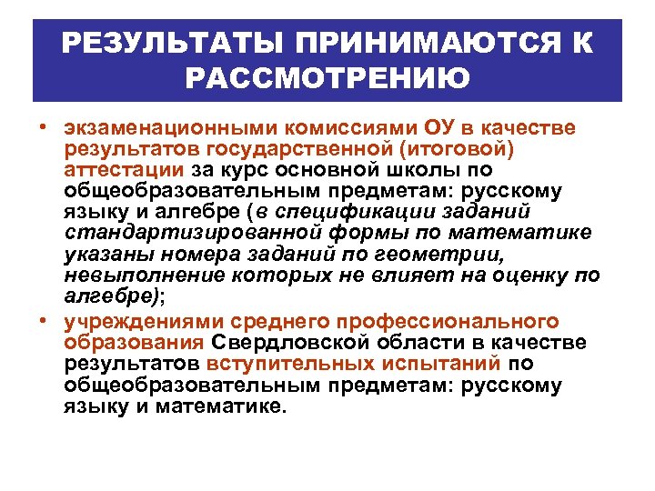 РЕЗУЛЬТАТЫ ПРИНИМАЮТСЯ К РАССМОТРЕНИЮ • экзаменационными комиссиями ОУ в качестве результатов государственной (итоговой) аттестации