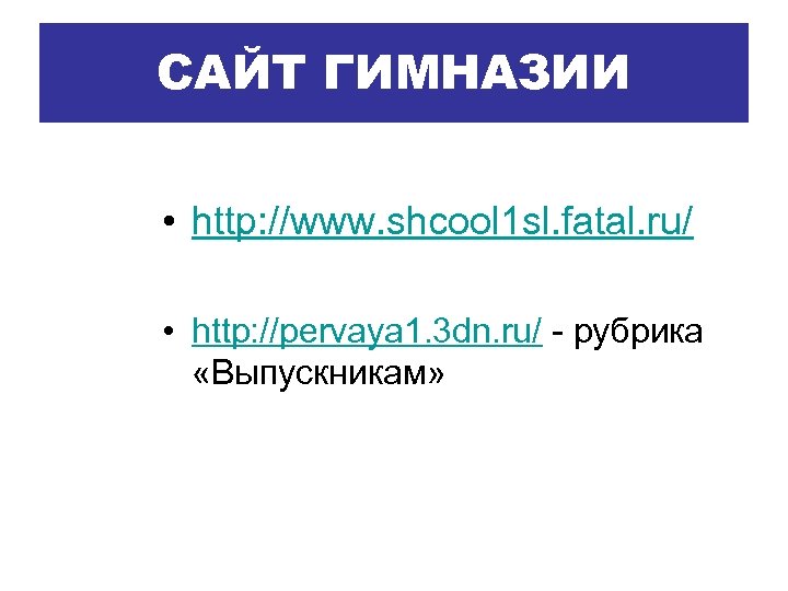 САЙТ ГИМНАЗИИ • http: //www. shcool 1 sl. fatal. ru/ • http: //pervaya 1.