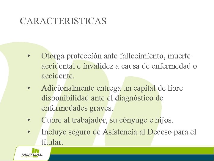 CARACTERISTICAS • • Otorga protección ante fallecimiento, muerte accidental e invalidez a causa de