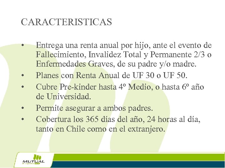 CARACTERISTICAS • • • Entrega una renta anual por hijo, ante el evento de