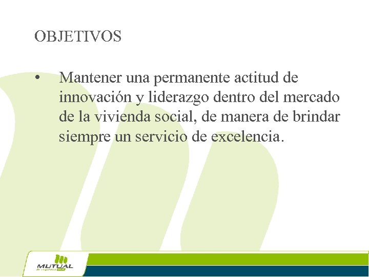 OBJETIVOS • Mantener una permanente actitud de innovación y liderazgo dentro del mercado de