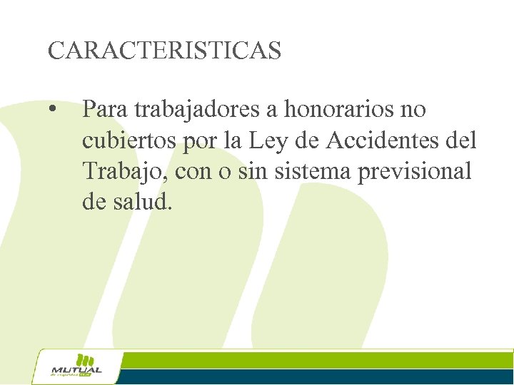 CARACTERISTICAS • Para trabajadores a honorarios no cubiertos por la Ley de Accidentes del
