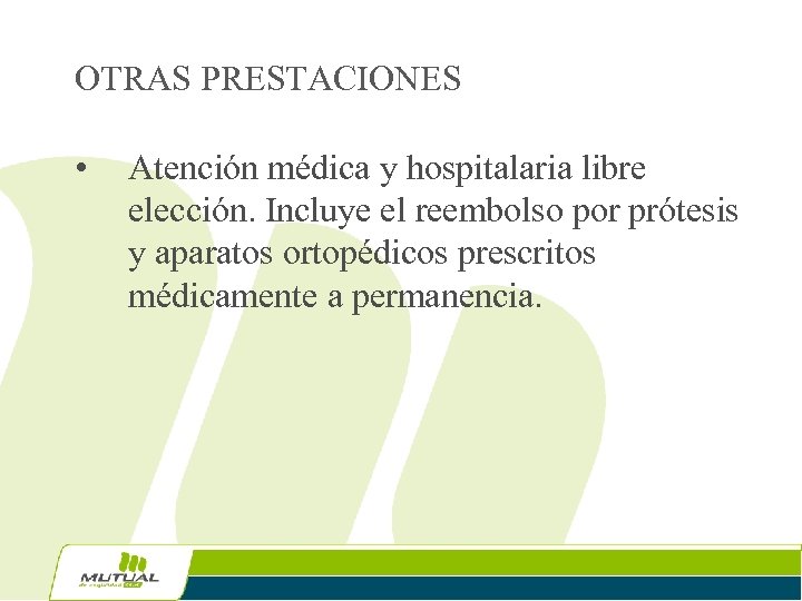 OTRAS PRESTACIONES • Atención médica y hospitalaria libre elección. Incluye el reembolso por prótesis
