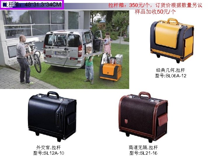 拉杆箱： 48*31. 3*34 CM 拉杆箱： 350元/个，订货价根据数量另议 样品加收 50元/个 经典几何. 拉杆 型号: SL 06 A-12