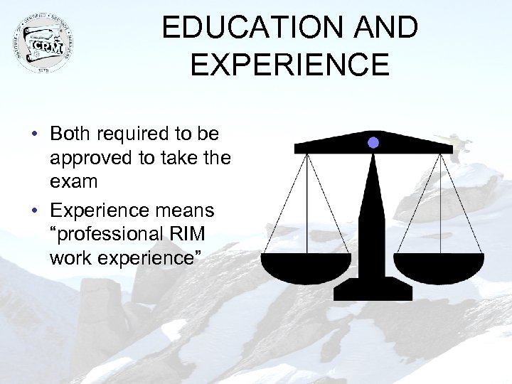 EDUCATION AND EXPERIENCE • Both required to be approved to take the exam •