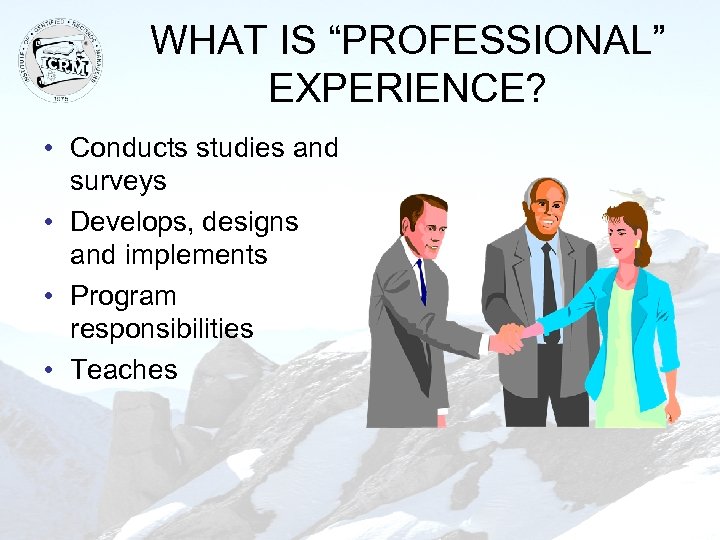 WHAT IS “PROFESSIONAL” EXPERIENCE? • Conducts studies and surveys • Develops, designs and implements