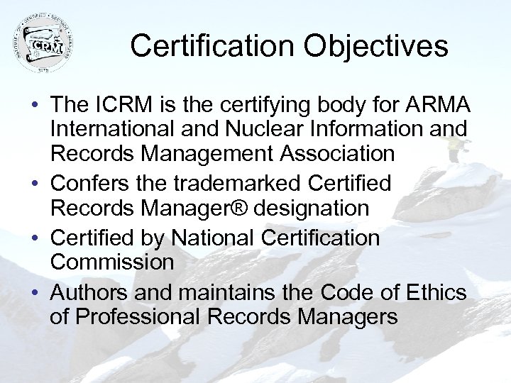Certification Objectives • The ICRM is the certifying body for ARMA International and Nuclear