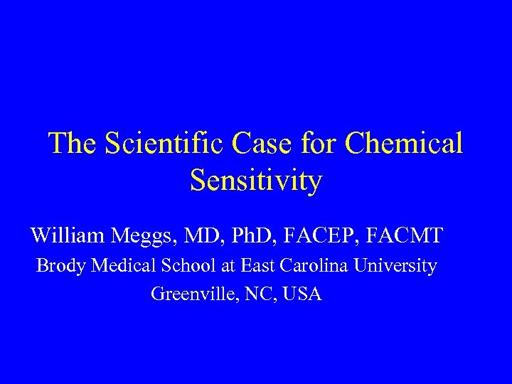 The Scientific Case for Chemical Sensitivity William Meggs, MD, Ph. D, FACEP, FACMT Brody
