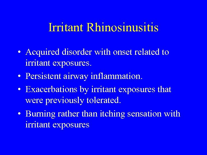 Irritant Rhinosinusitis • Acquired disorder with onset related to irritant exposures. • Persistent airway