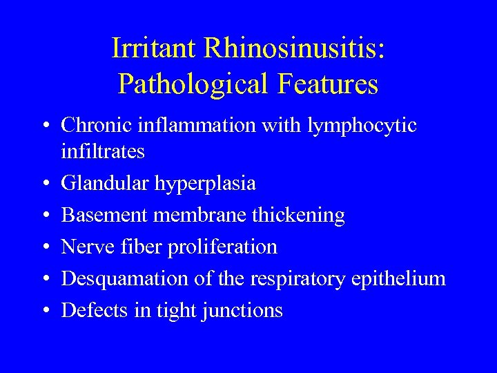 Irritant Rhinosinusitis: Pathological Features • Chronic inflammation with lymphocytic infiltrates • Glandular hyperplasia •