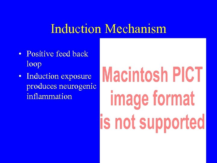 Induction Mechanism • Positive feed back loop • Induction exposure produces neurogenic inflammation 