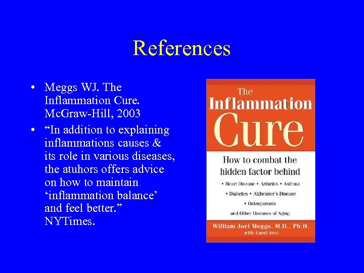 References • Meggs WJ. The Inflammation Cure. Mc. Graw-Hill, 2003 • “In addition to