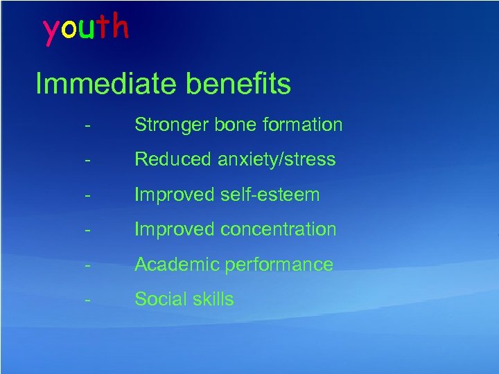 youth Immediate benefits - Stronger bone formation - Reduced anxiety/stress - Improved self-esteem -