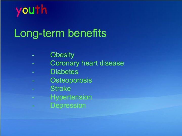 youth Long-term benefits - Obesity Coronary heart disease Diabetes Osteoporosis Stroke Hypertension Depression 