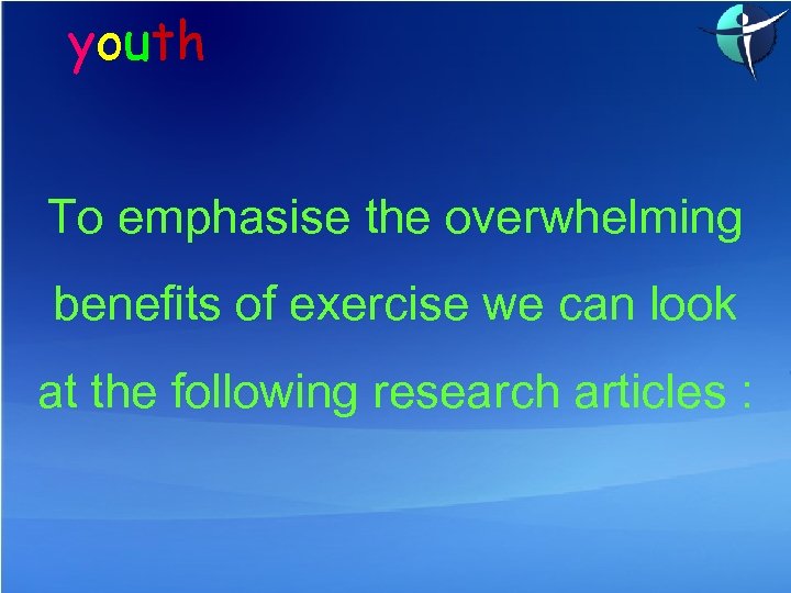 youth To emphasise the overwhelming benefits of exercise we can look at the following