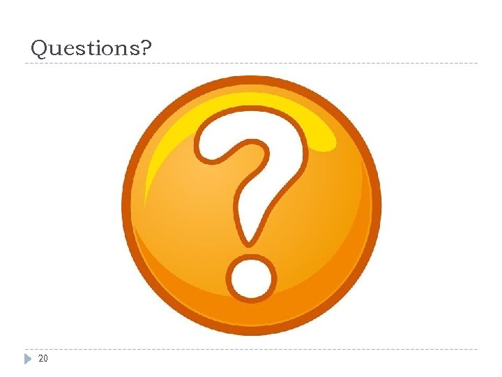 Questions? 20 