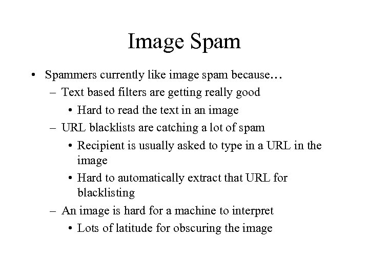 Image Spam • Spammers currently like image spam because… – Text based filters are