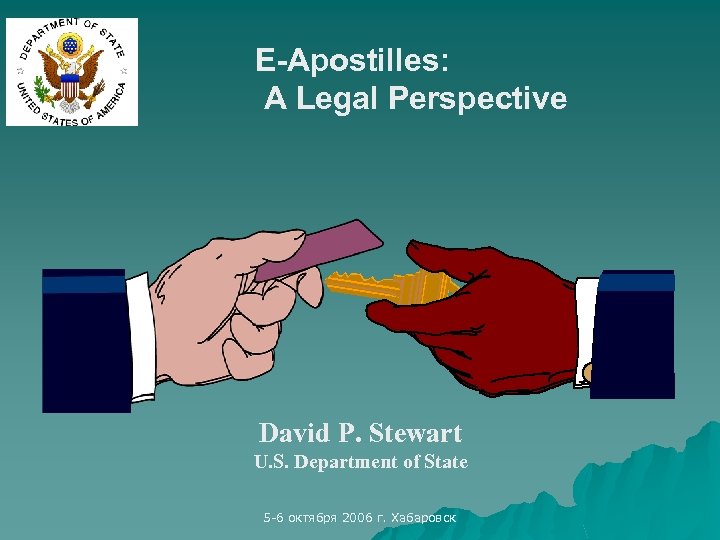E-Apostilles: A Legal Perspective David P. Stewart U. S. Department of State 5 -6