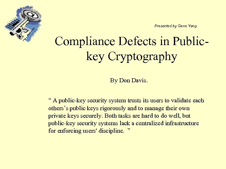 Presented by Gene Yang Compliance Defects in Publickey Cryptography By Don Davis. “ A