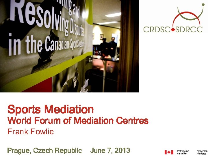 Sports Mediation World Forum of Mediation Centres Frank Fowlie Prague, Czech Republic June 7,