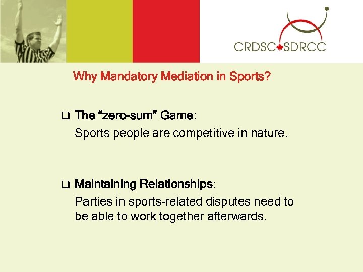 Why Mandatory Mediation in Sports? q The “zero-sum” Game: Sports people are competitive in