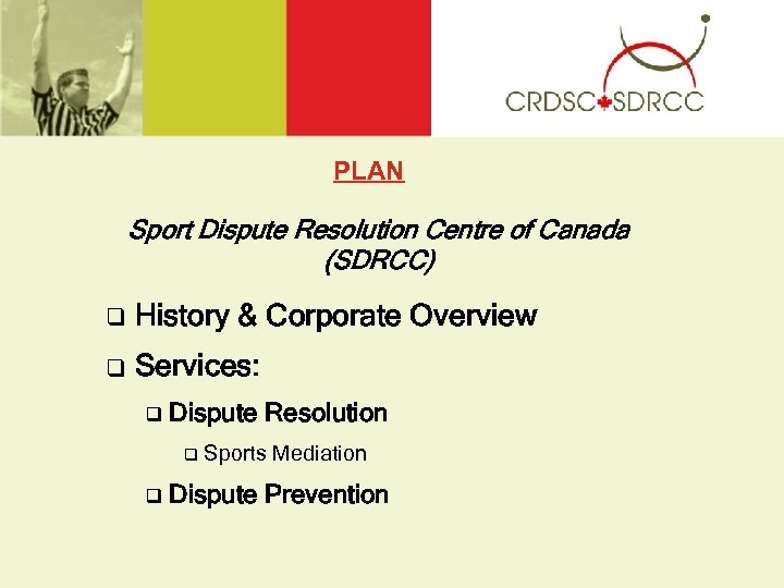 PLAN Sport Dispute Resolution Centre of Canada (SDRCC) q History & Corporate Overview q