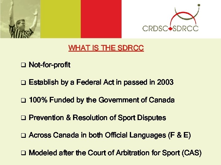 WHAT IS THE SDRCC q Not-for-profit q Establish by a Federal Act in passed