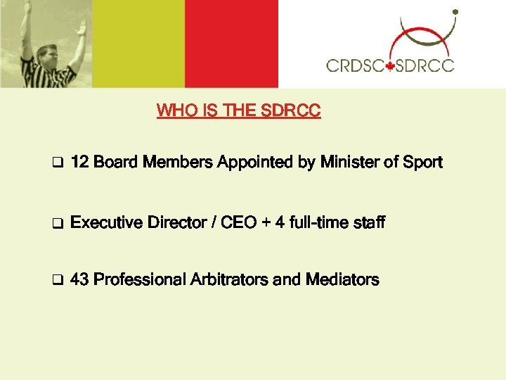 WHO IS THE SDRCC q 12 Board Members Appointed by Minister of Sport q