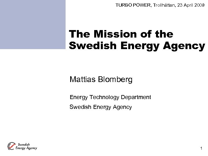  TURBO POWER, Trollhättan, 23 April 2009 The Mission of the Swedish Energy Agency