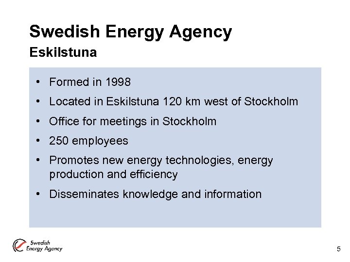 Swedish Energy Agency Eskilstuna • Formed in 1998 • Located in Eskilstuna 120 km