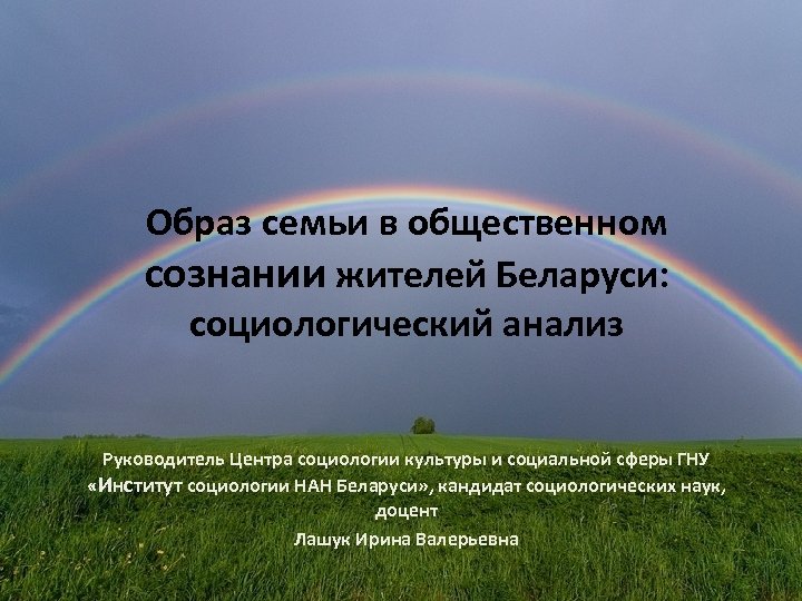 Образ семьи в общественном сознании жителей Беларуси: социологический анализ Руководитель Центра социологии культуры и