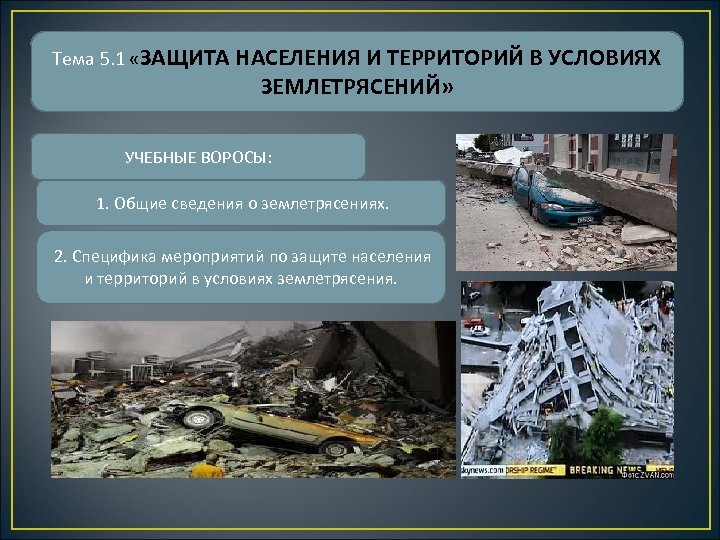 Тема 5. 1 «ЗАЩИТА НАСЕЛЕНИЯ И ТЕРРИТОРИЙ В УСЛОВИЯХ ЗЕМЛЕТРЯСЕНИЙ» УЧЕБНЫЕ ВОРОСЫ: 1. Общие