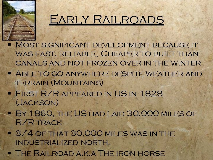 Early Railroads § Most significant development because it was fast, reliable, Cheaper to built